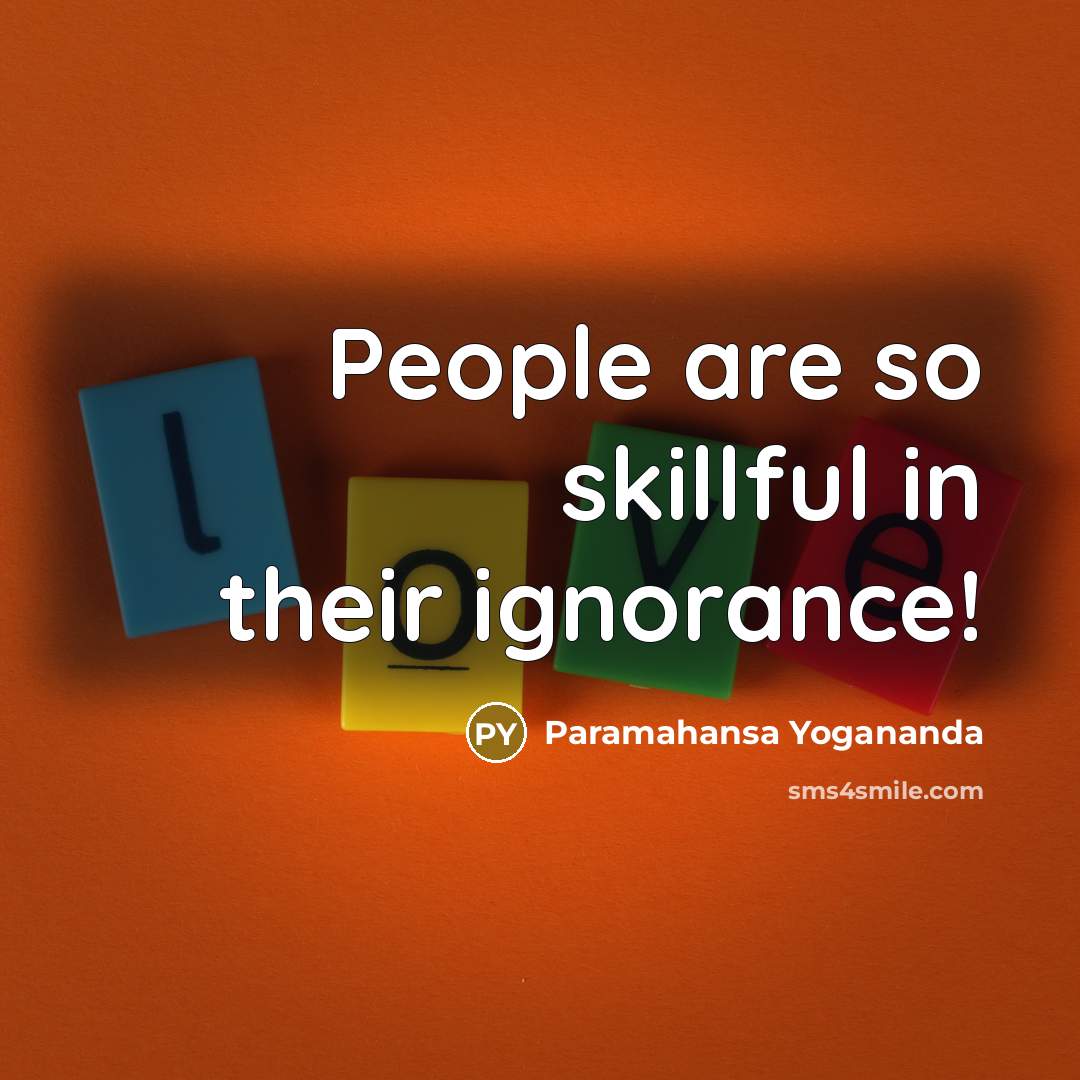 “People are so skillful in their ignorance!…” quote by Paramahansa Yogananda