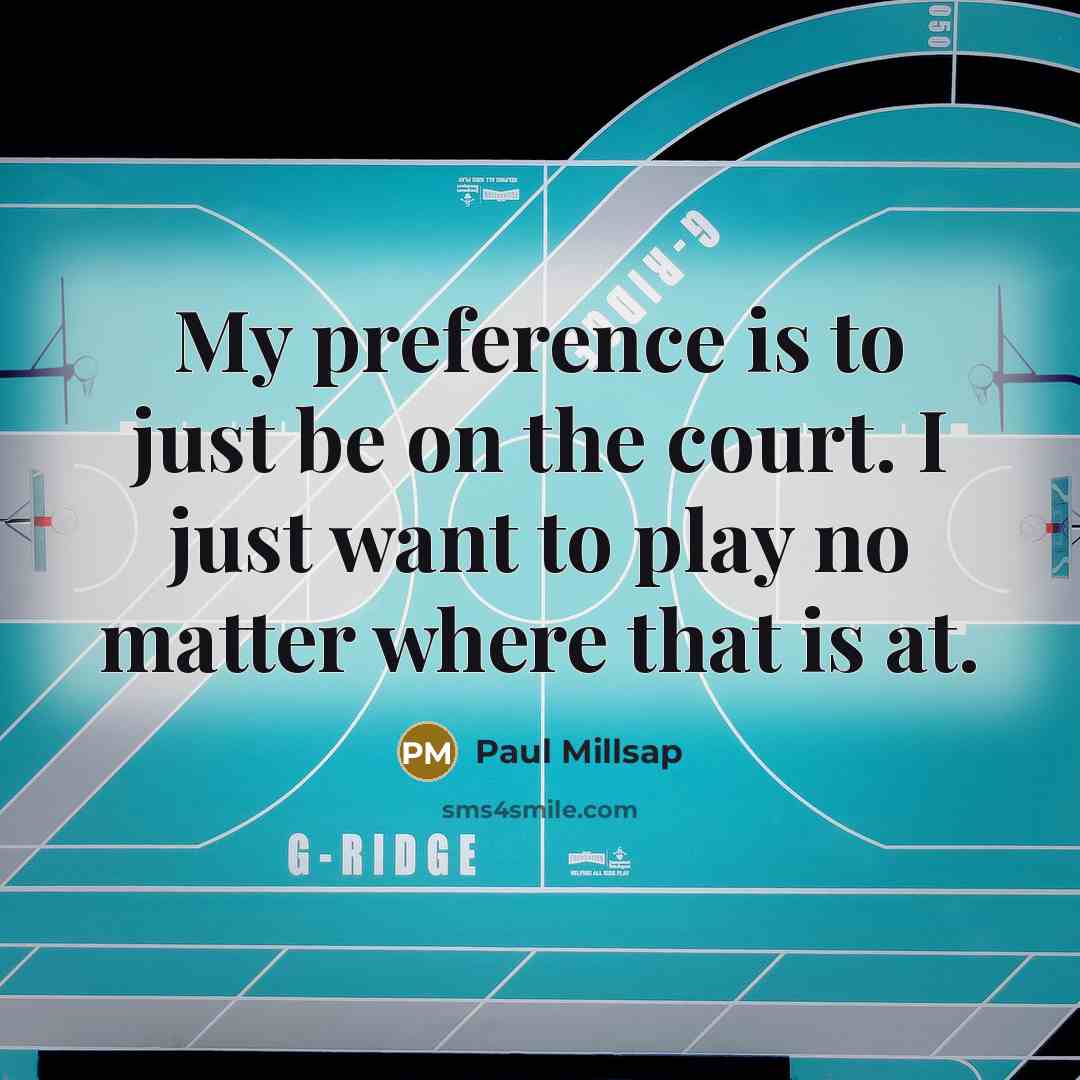 “My preference is to just be on the court. I…” quote by Paul Millsap