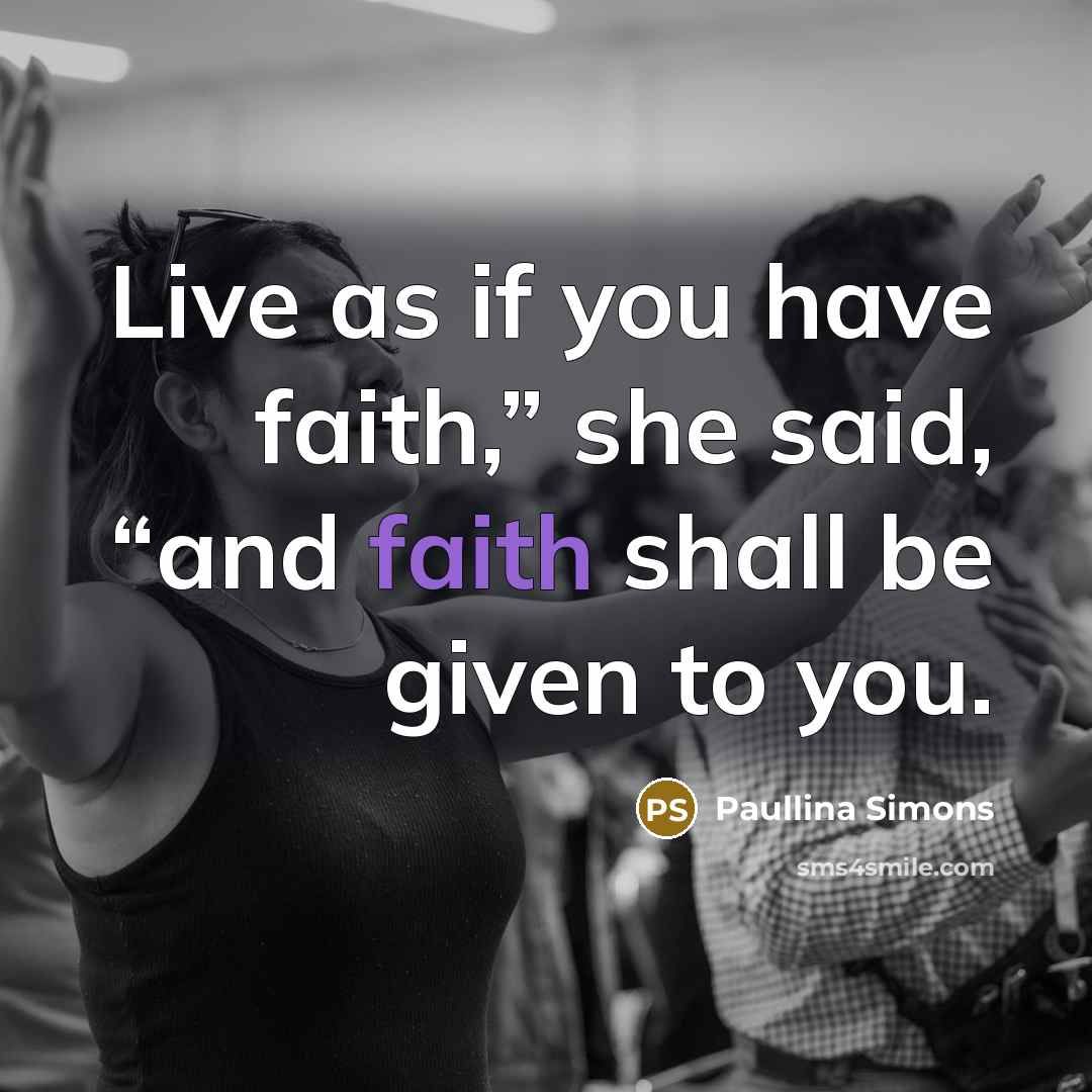 “Live as if you have faith,” she said, “and faith…” quote by Paullina Simons