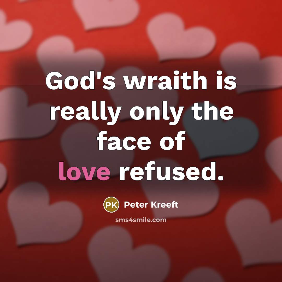 “God's wraith is really only the face of love refused.…” quote by Peter Kreeft