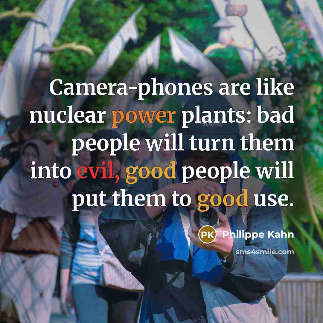 “Camera-phones are like nuclear power plants: bad people will turn…” quote by Philippe Kahn