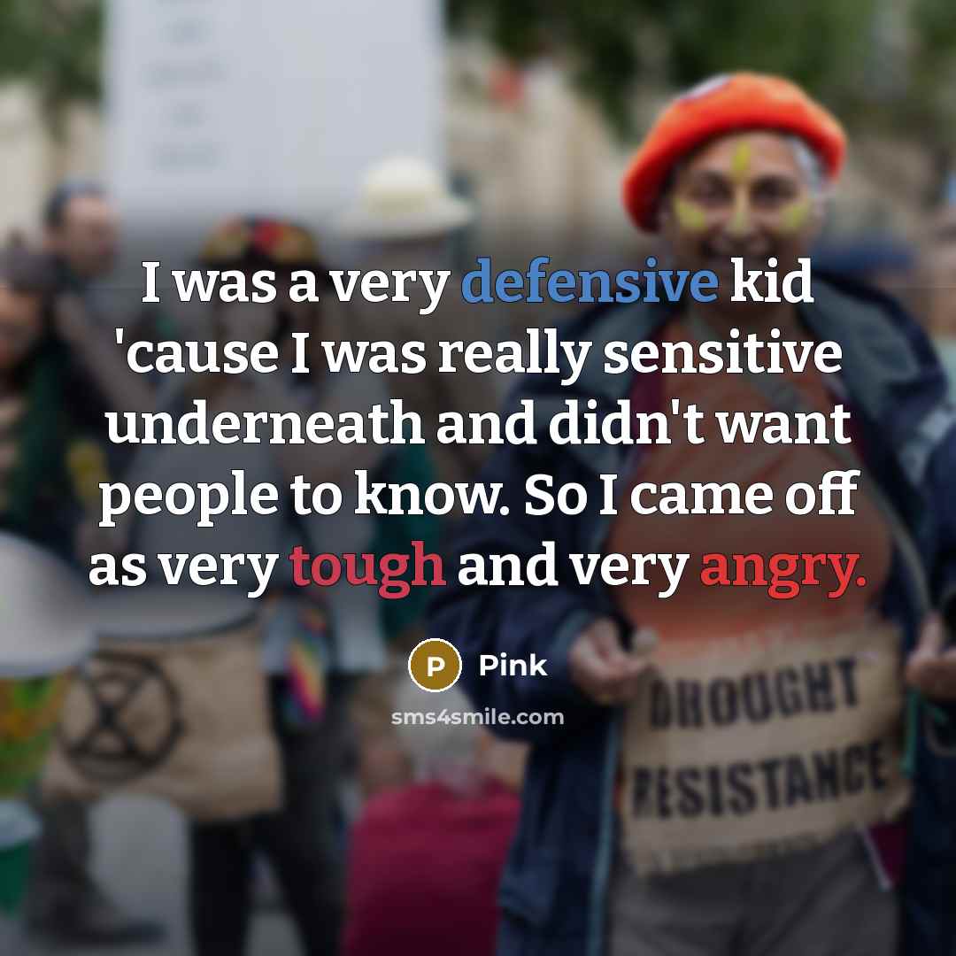 “I was a very defensive kid 'cause I was really…” quote by Pink