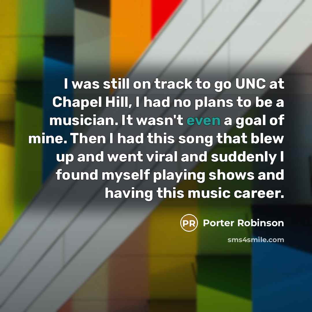 “I was still on track to go UNC at Chapel…” quote by Porter Robinson