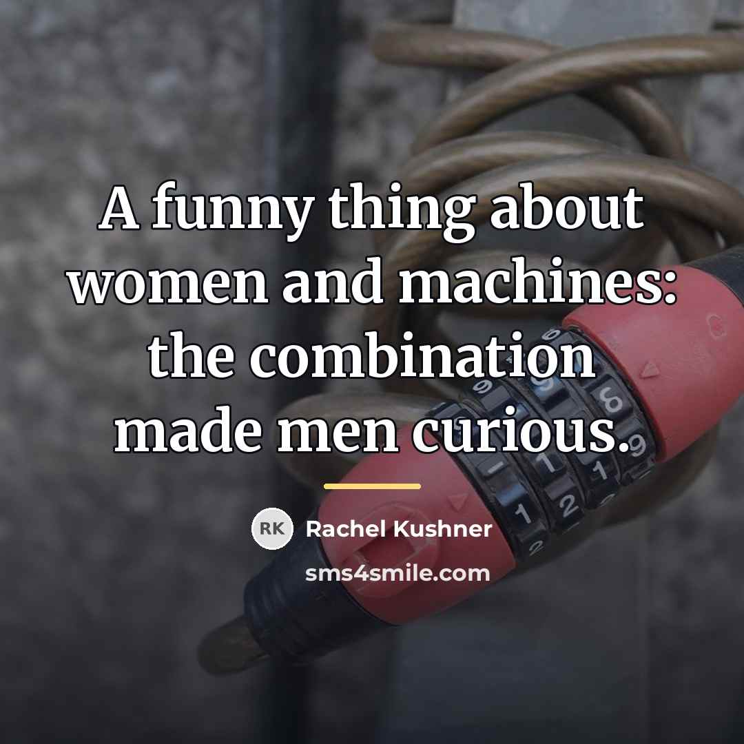 “A funny thing about women and machines: the combination made…” quote by Rachel Kushner