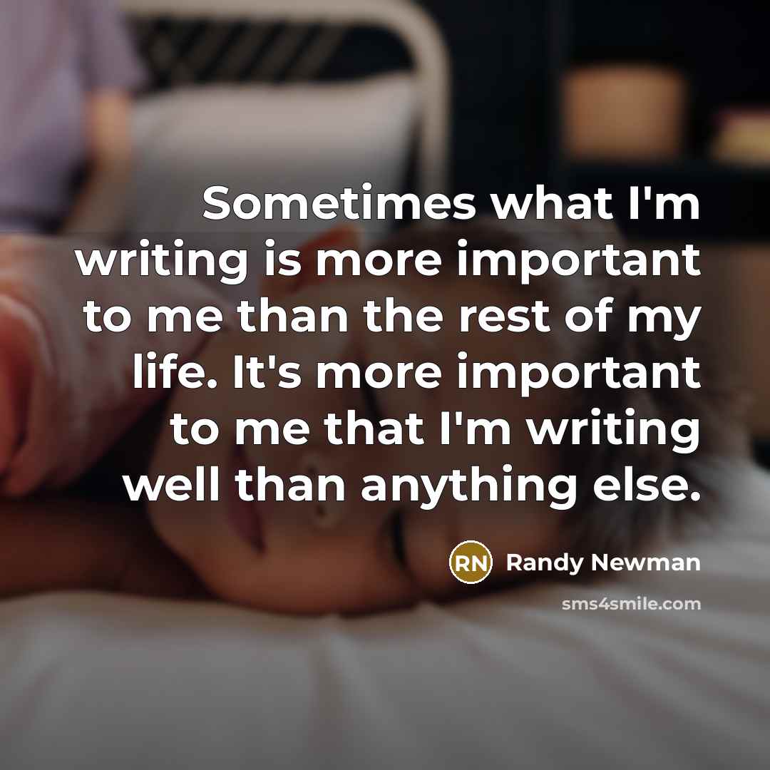 “Sometimes what I'm writing is more important to me than…” quote by Randy Newman