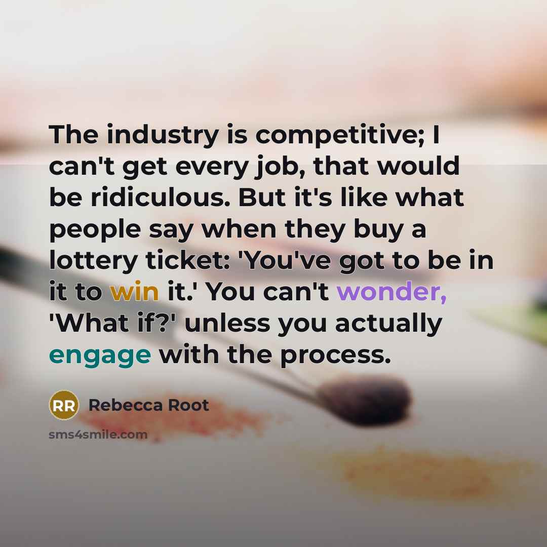 “The industry is competitive; I can't get every job, that…” quote by Rebecca Root