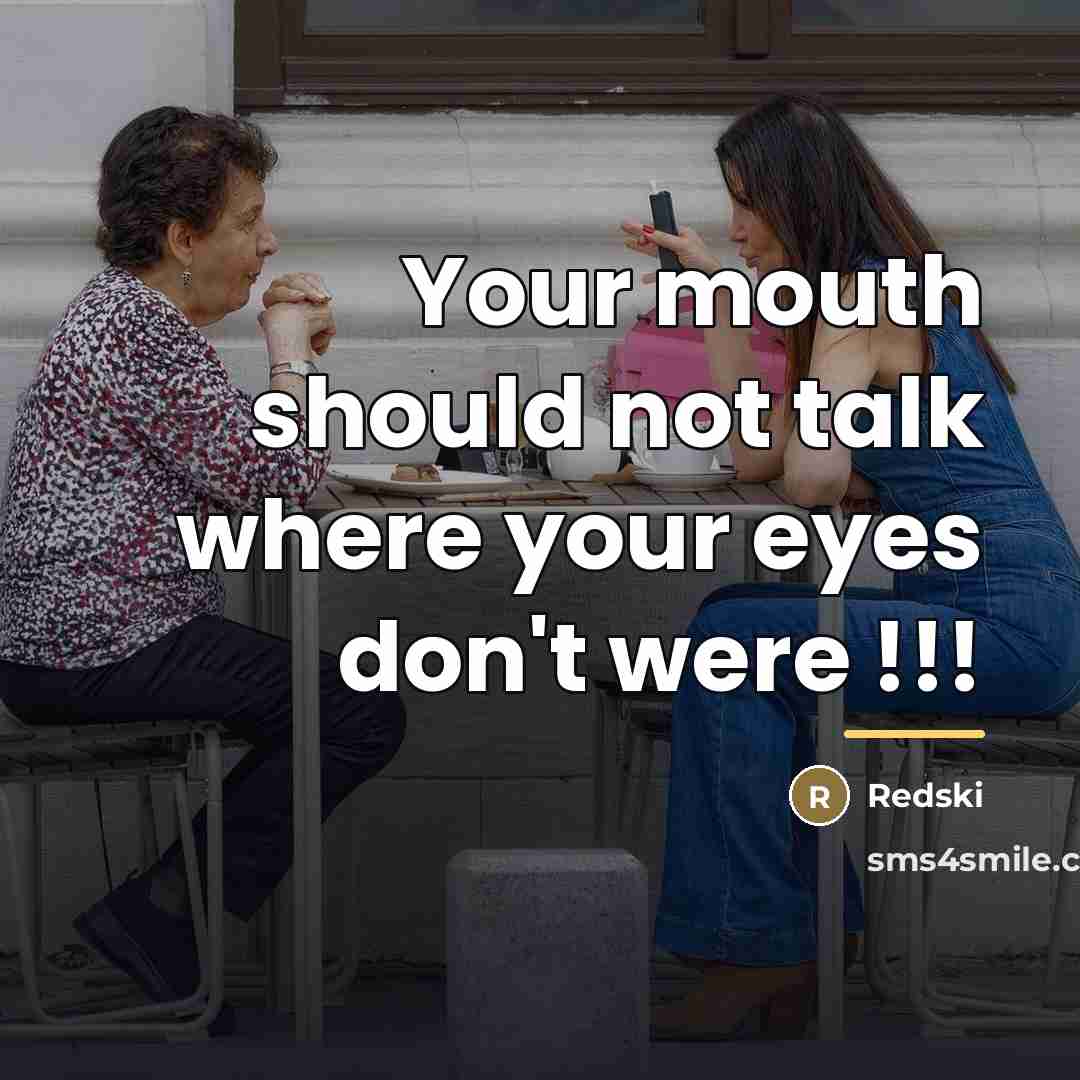 “Your mouth should not talk where your eyes don't were…” quote by Redski