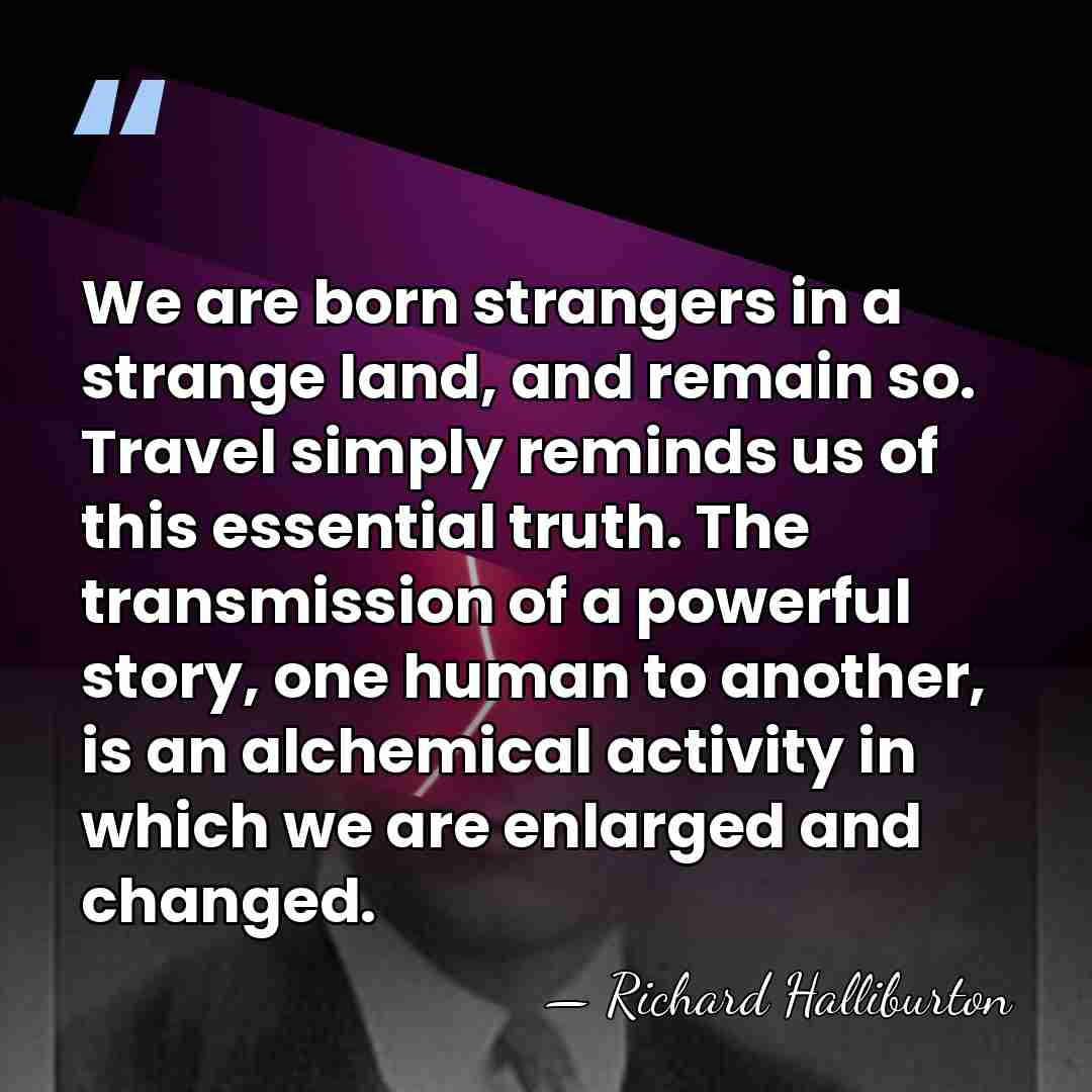We are born strangers in a strange land, and remain so. Travel&hellip; - Richard Halliburton