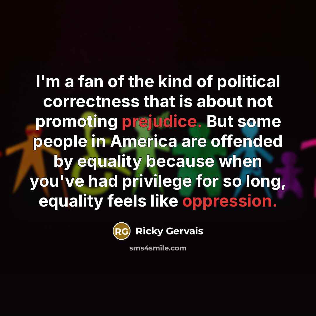 “I'm a fan of the kind of political correctness that…” quote by Ricky Gervais