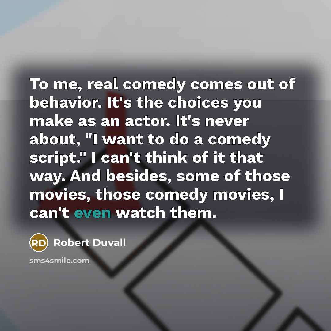“To me, real comedy comes out of behavior. It's the…” quote by Robert Duvall