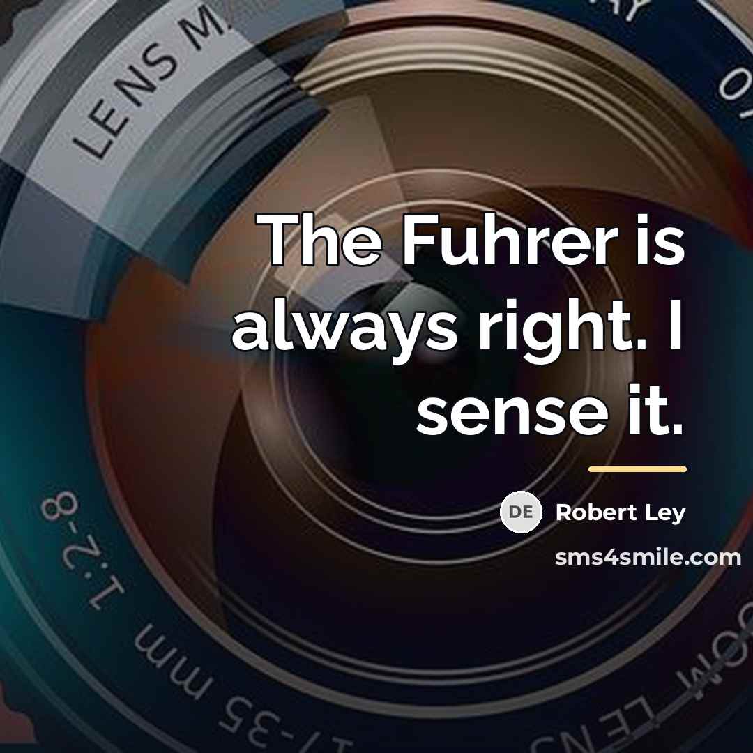 “The Fuhrer is always right. I sense it.…” quote by Robert Ley