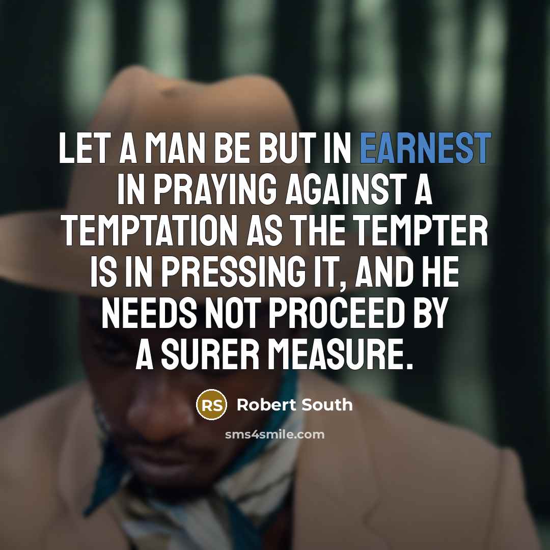 “Let a man be but in earnest in praying against…” quote by Robert South