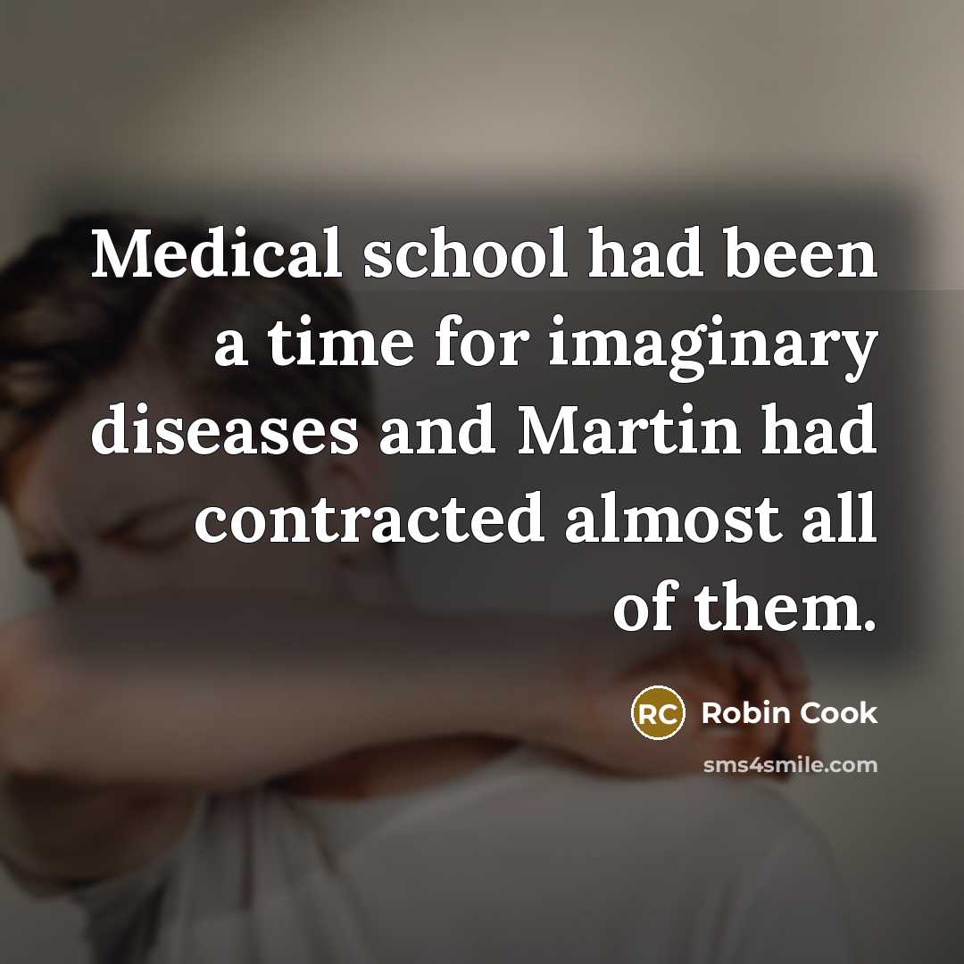 “Medical school had been a time for imaginary diseases and…” quote by Robin Cook
