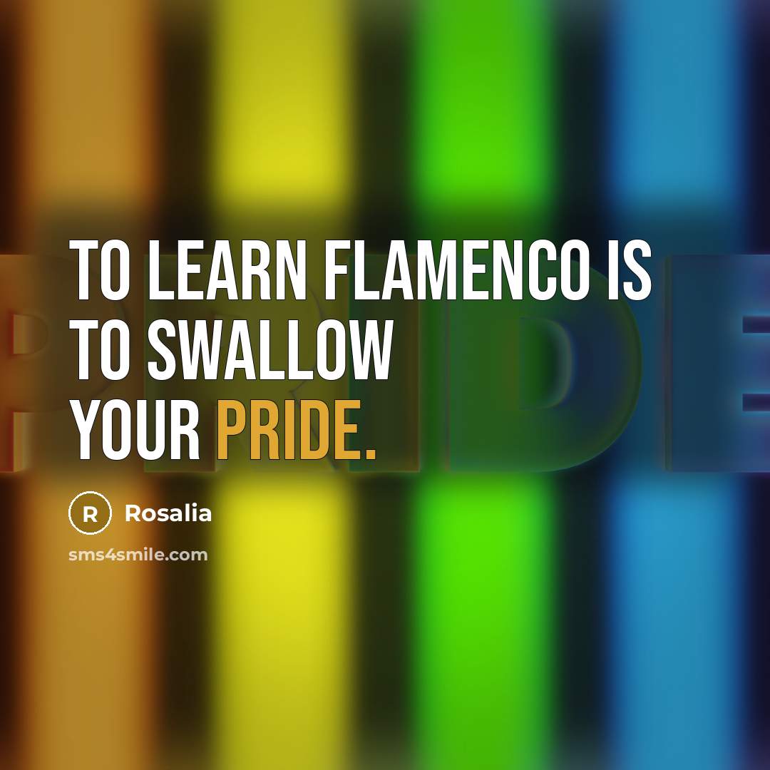 “To learn flamenco is to swallow your pride.” quote by Rosalia