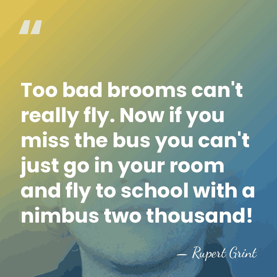 Too bad brooms can't really fly. Now if you miss the bus&hellip; - Rupert Grint