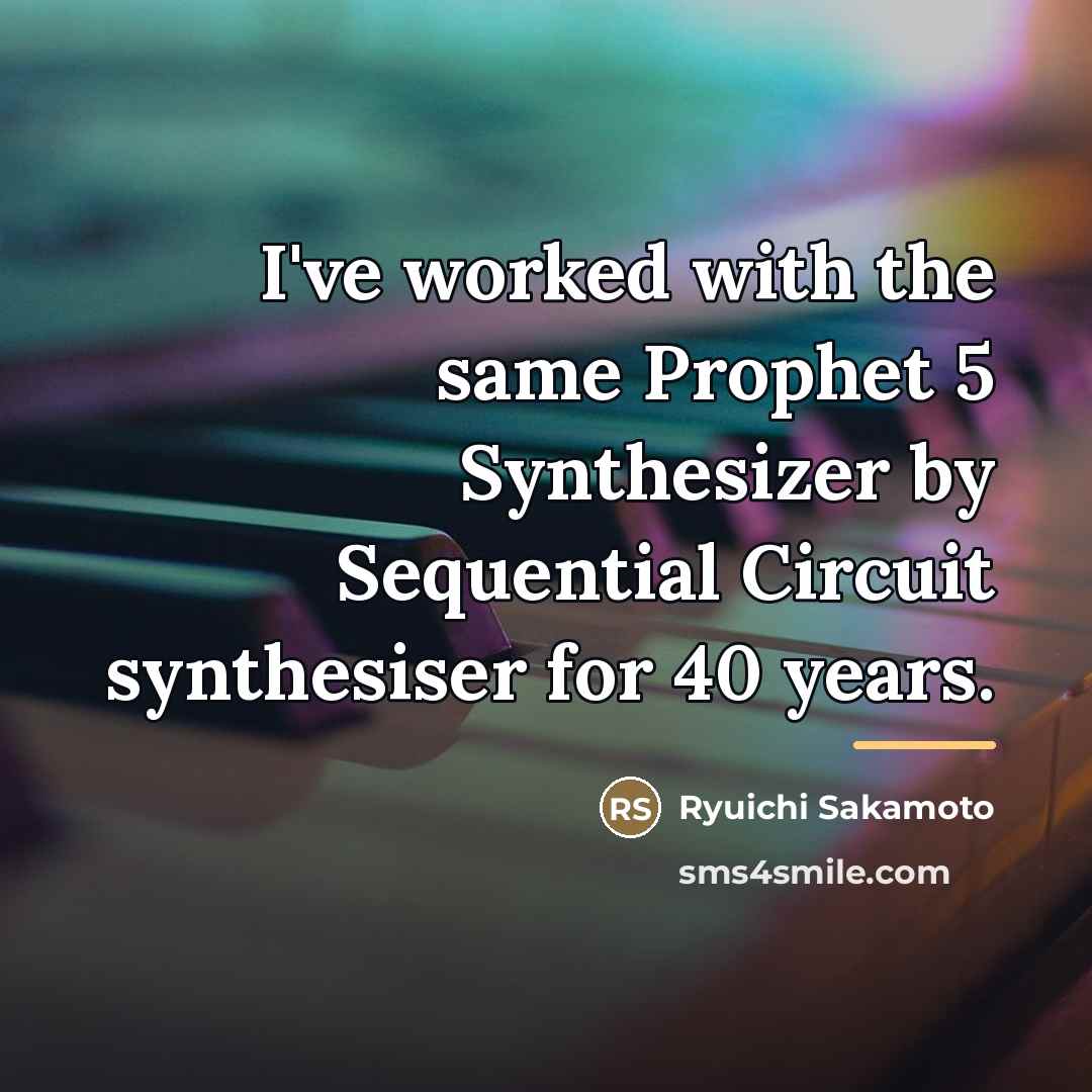 “I've worked with the same Prophet 5 Synthesizer by Sequential…” quote by Ryuichi Sakamoto
