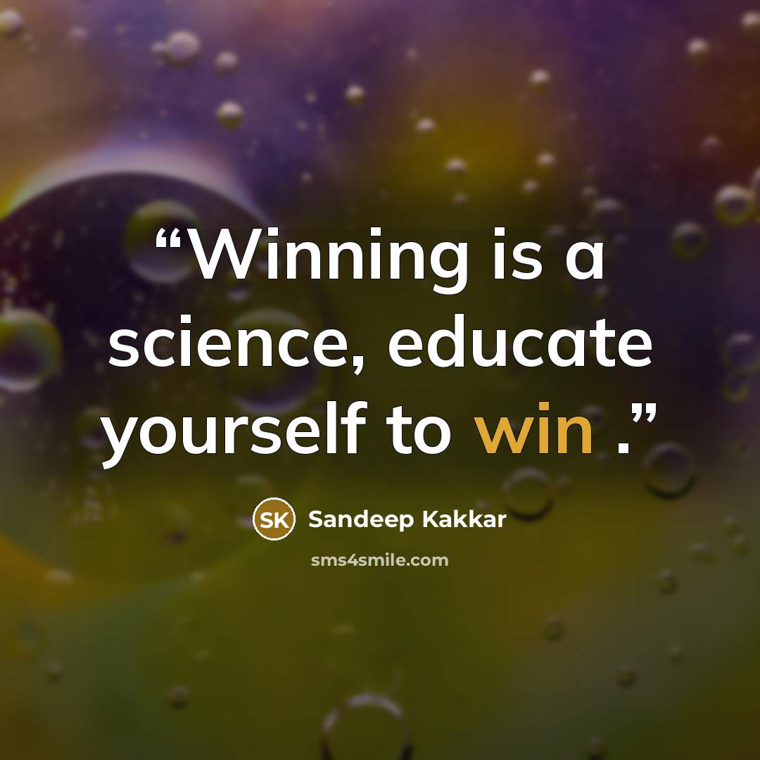 “Winning is a science, educate yourself to win .” quote by Sandeep Kakkar