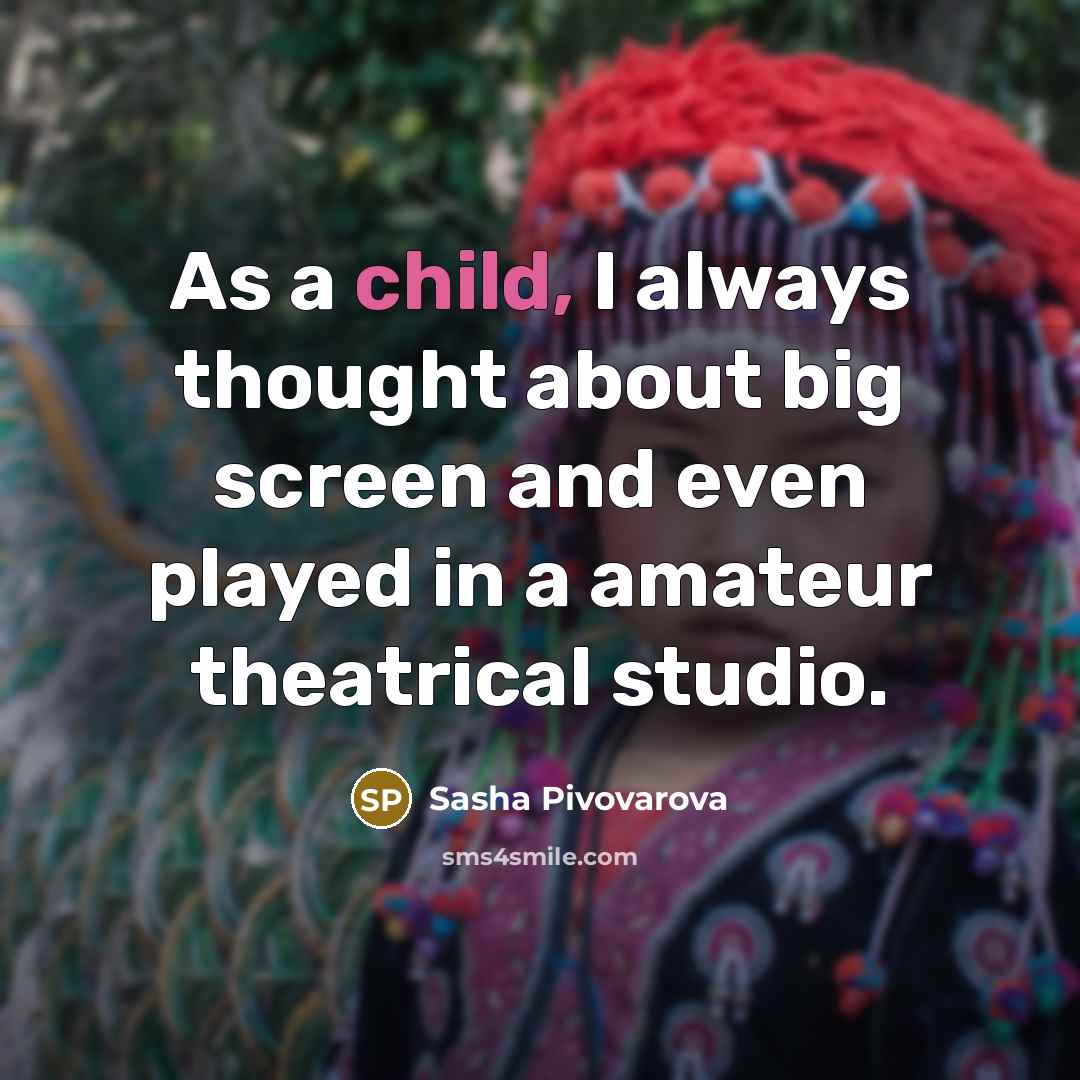 “As a child, I always thought about big screen and…” quote by Sasha Pivovarova