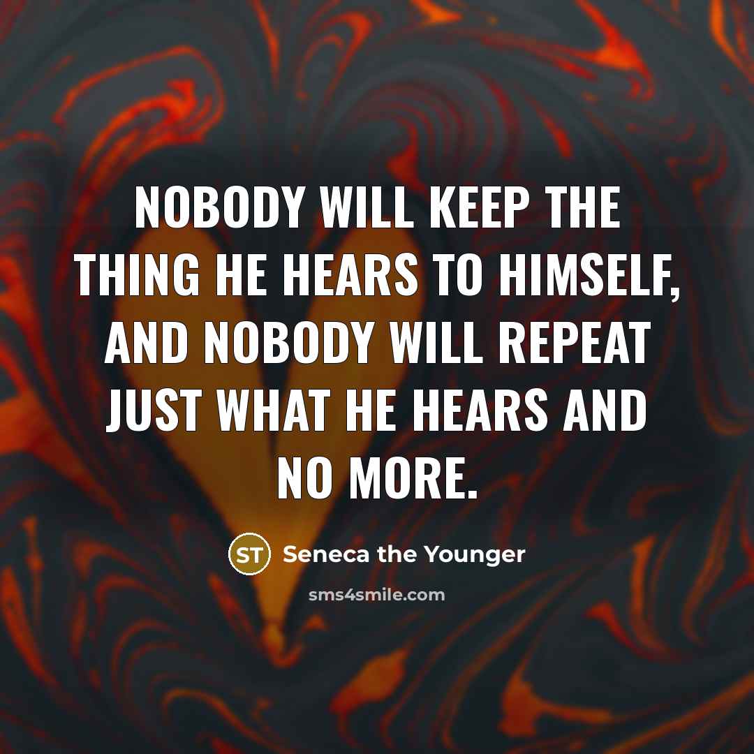 “Nobody will keep the thing he hears to himself, and…” quote by Seneca the Younger