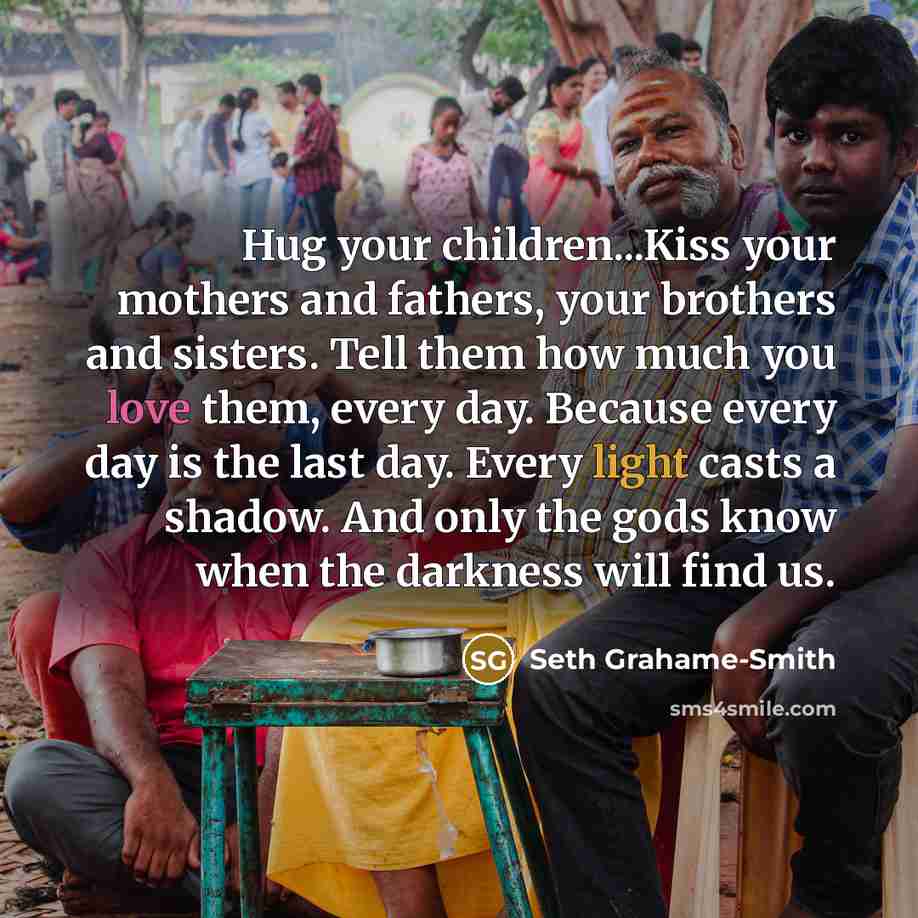 “Hug your children...Kiss your mothers and fathers, your brothers and…” quote by Seth Grahame-Smith