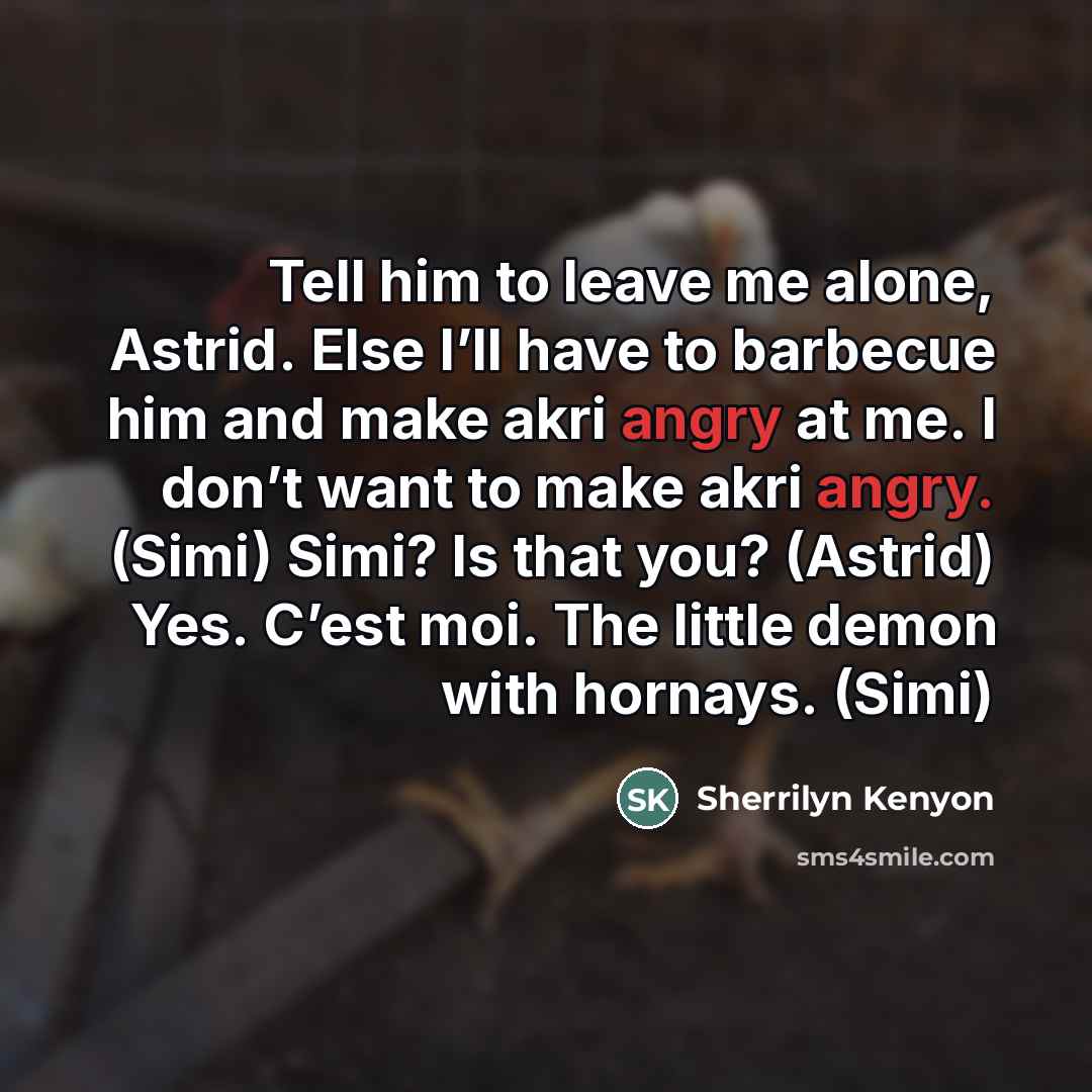 “Tell him to leave me alone, Astrid. Else I’ll have…” quote by Sherrilyn Kenyon