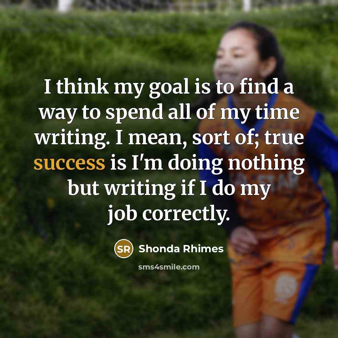 “I think my goal is to find a way to…” quote by Shonda Rhimes