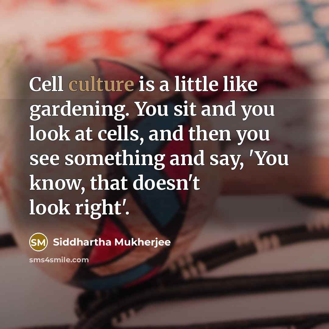 “Cell culture is a little like gardening. You sit and…” quote by Siddhartha Mukherjee