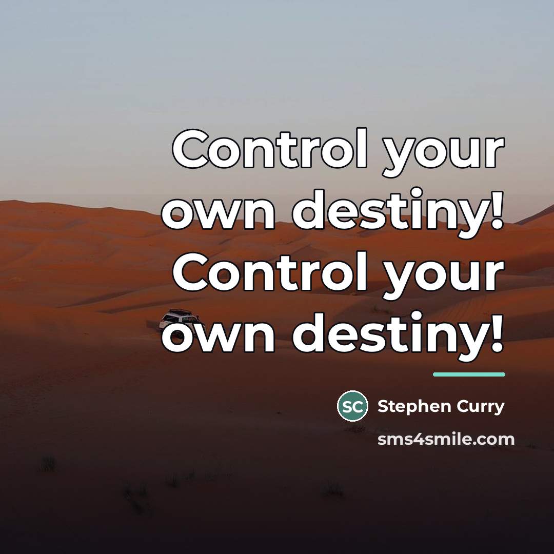 “Control your own destiny! Control your own destiny!…” quote by Stephen Curry
