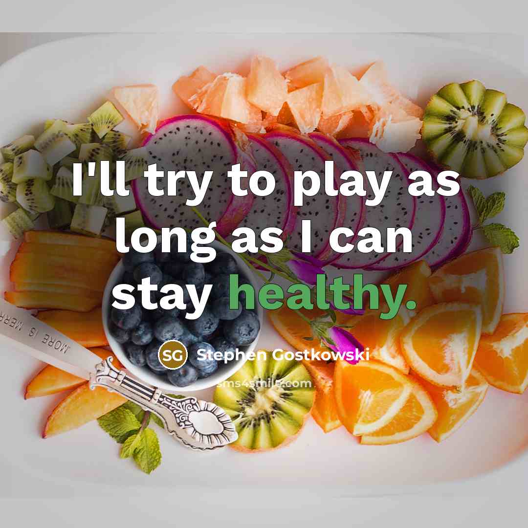 “I'll try to play as long as I can stay…” quote by Stephen Gostkowski