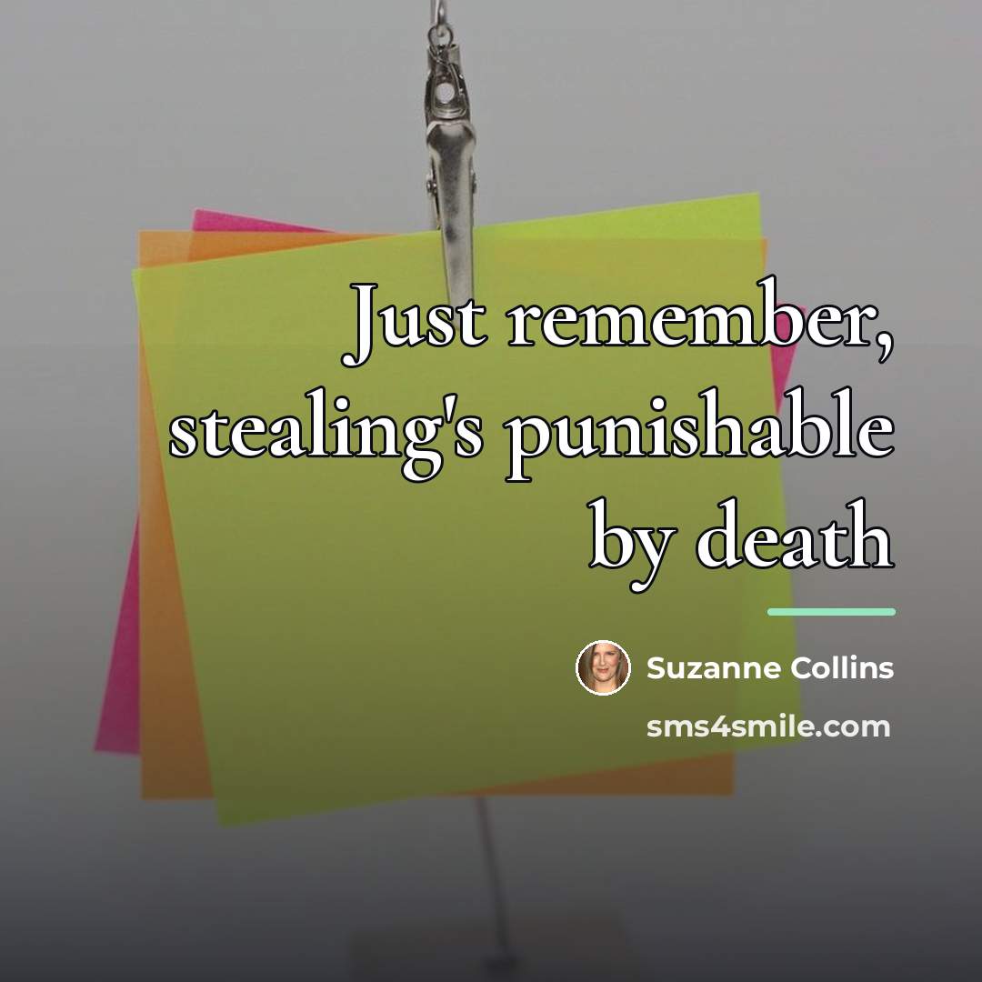 “Just remember, stealing's punishable by death…” quote by Suzanne Collins