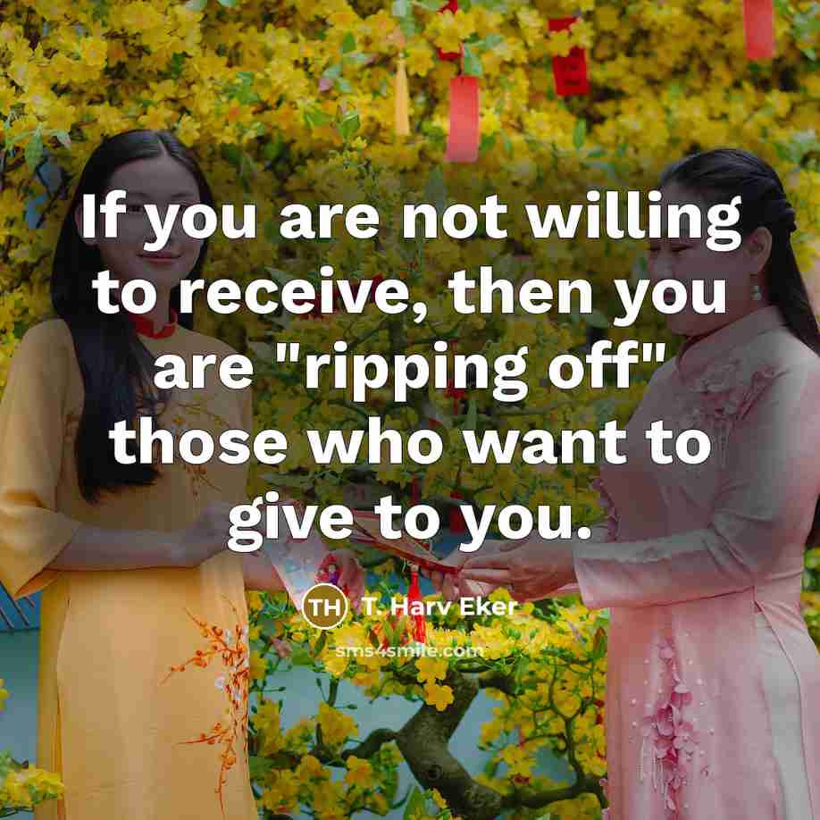 “If you are not willing to receive, then you are…” quote by T. Harv Eker