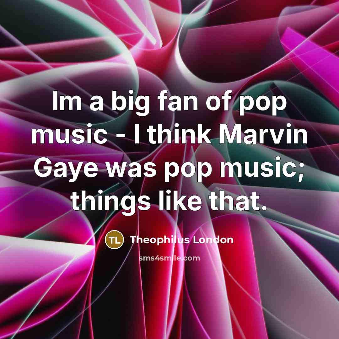“Im a big fan of pop music - I think…” quote by Theophilus London