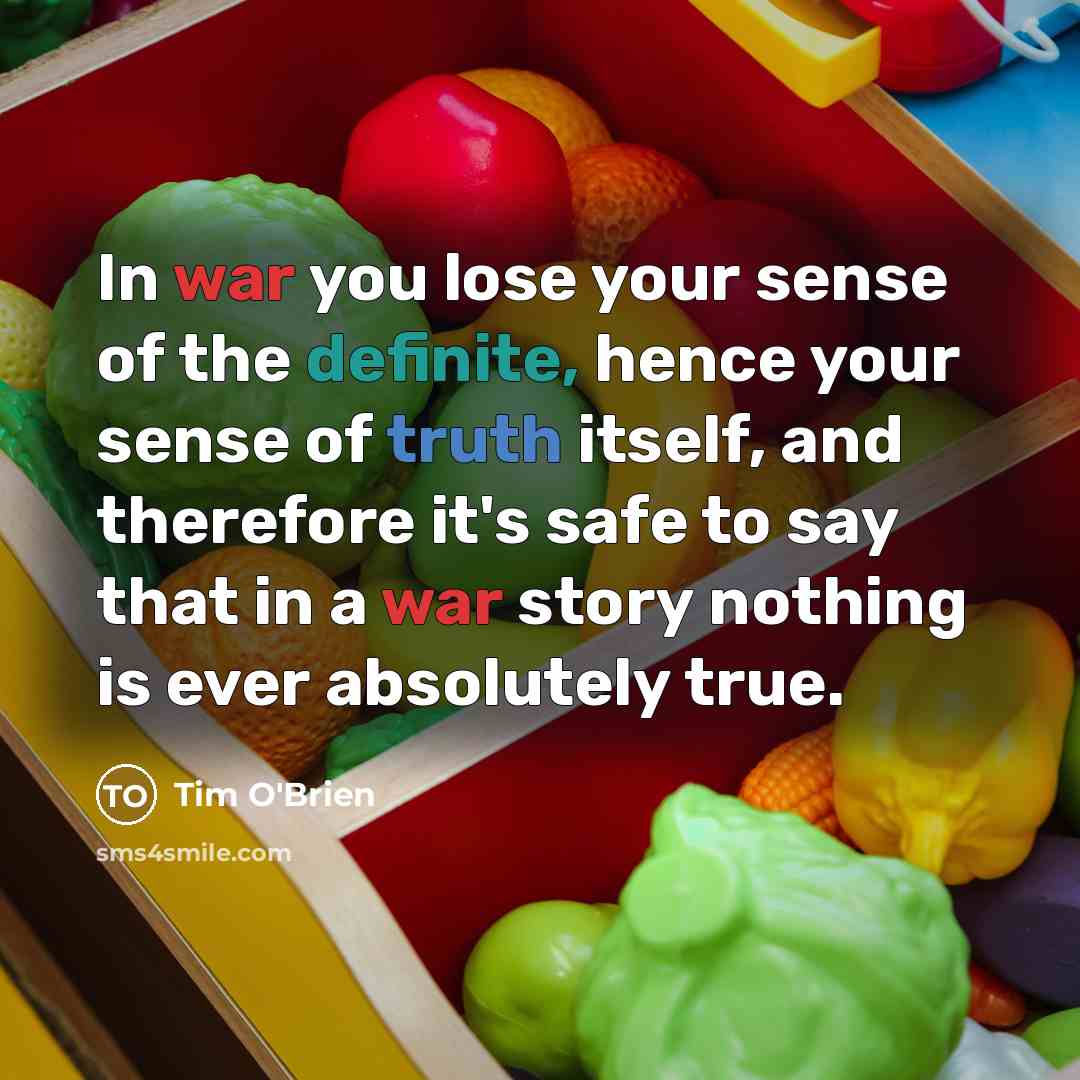 “In war you lose your sense of the definite, hence…” quote by Tim O'Brien