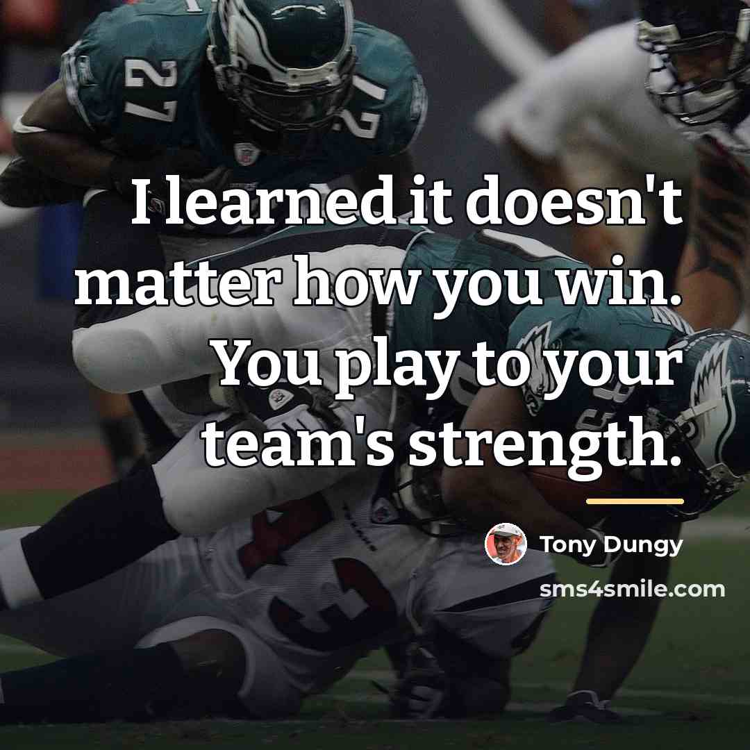 “I learned it doesn't matter how you win. You play…” quote by Tony Dungy
