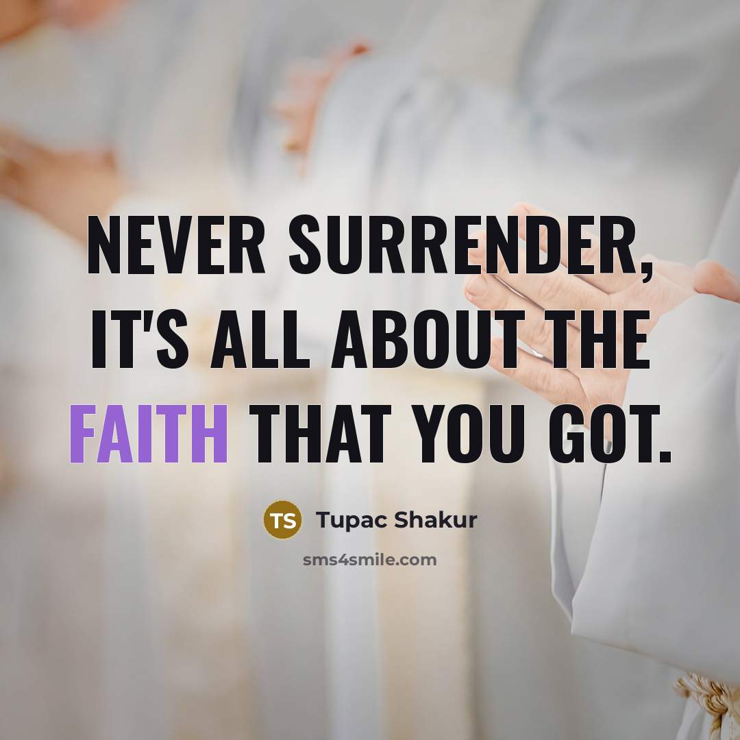 “Never surrender, it's all about the faith that you got.…” quote by Tupac Shakur