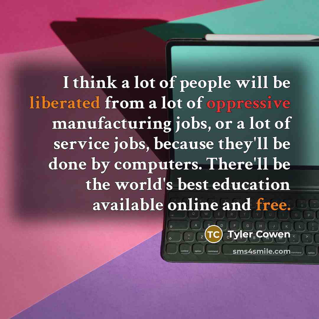 “I think a lot of people will be liberated from…” quote by Tyler Cowen