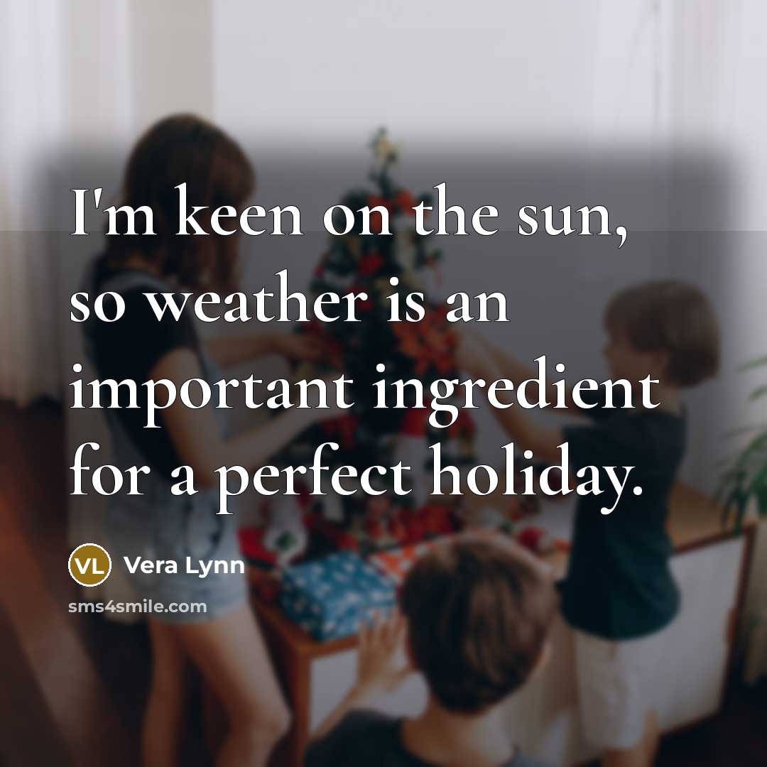 “I'm keen on the sun, so weather is an important…” quote by Vera Lynn