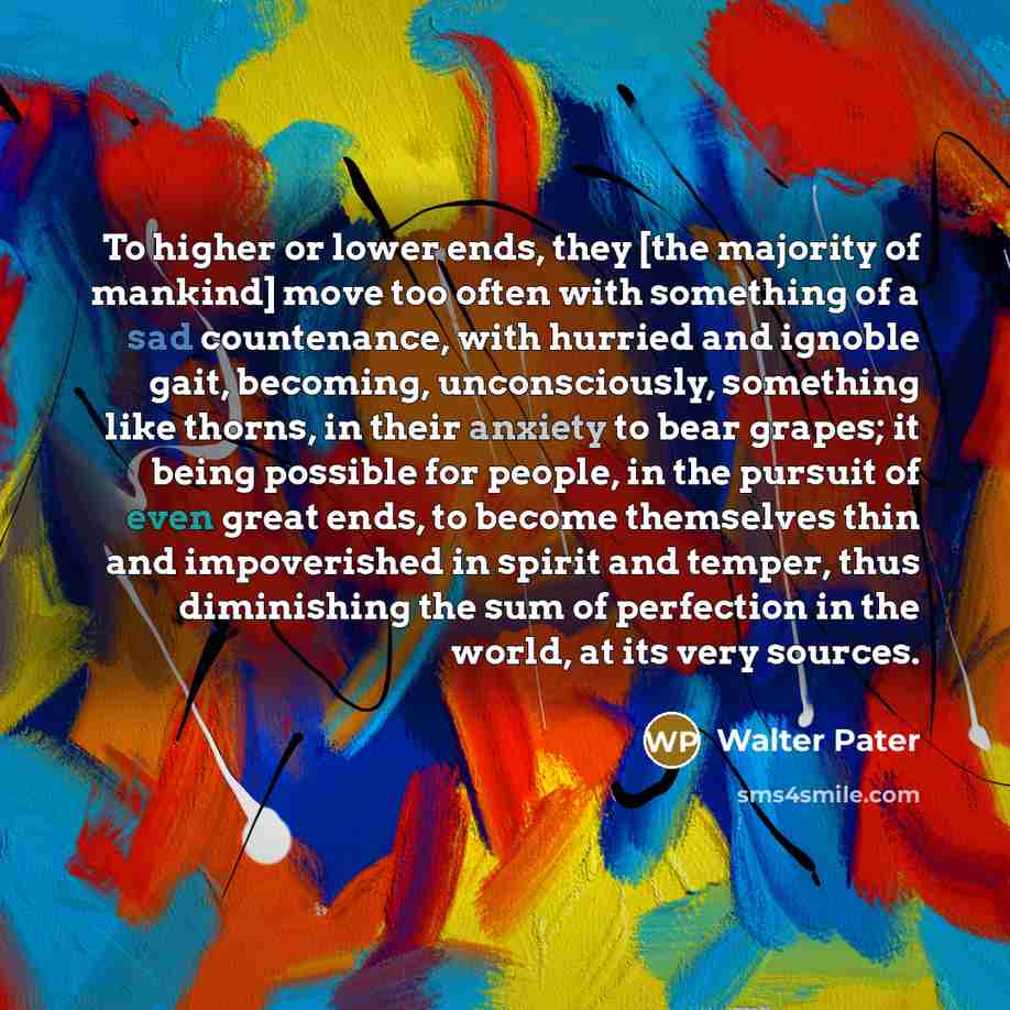 “To higher or lower ends, they [the majority of mankind]…” quote by Walter Pater