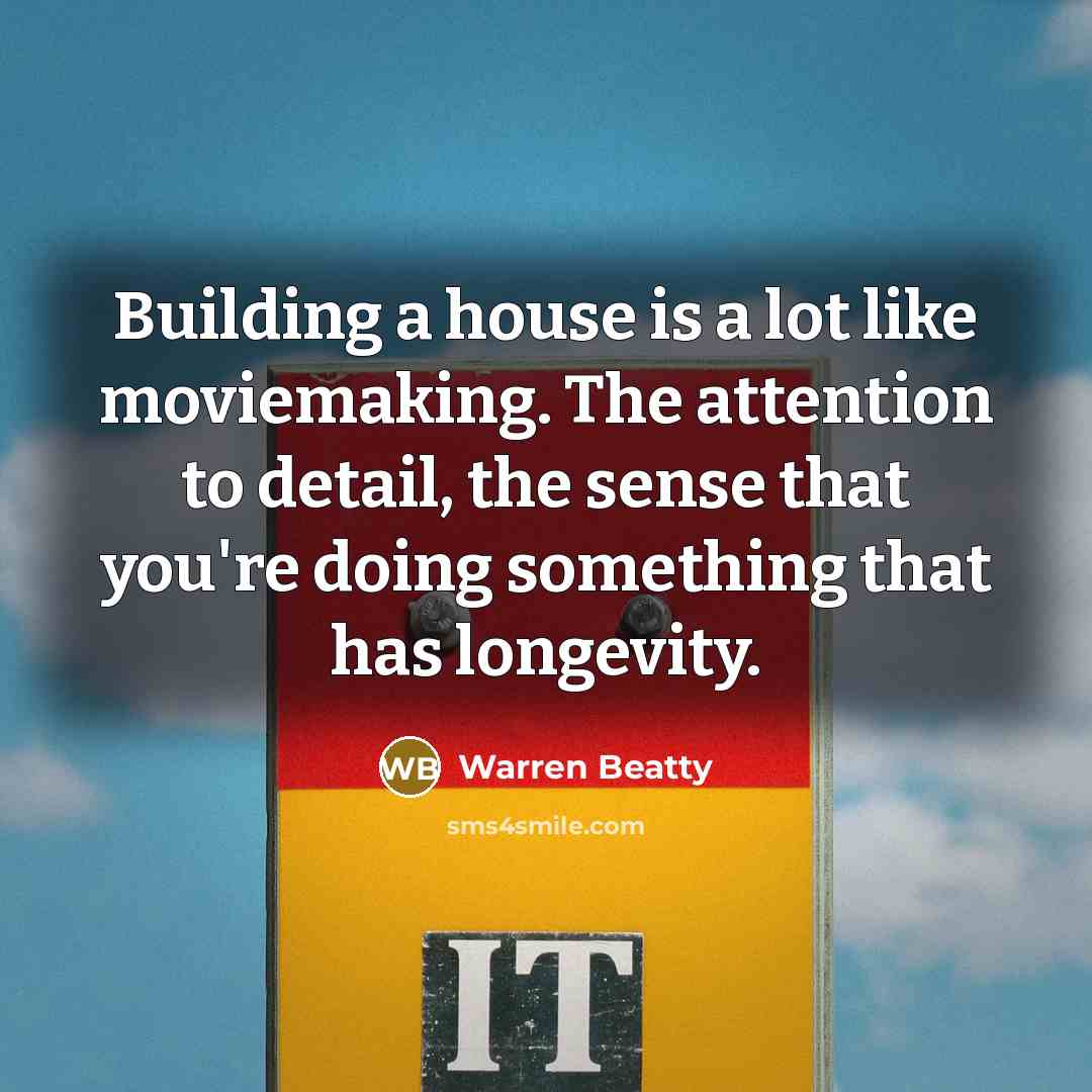 “Building a house is a lot like moviemaking. The attention…” quote by Warren Beatty