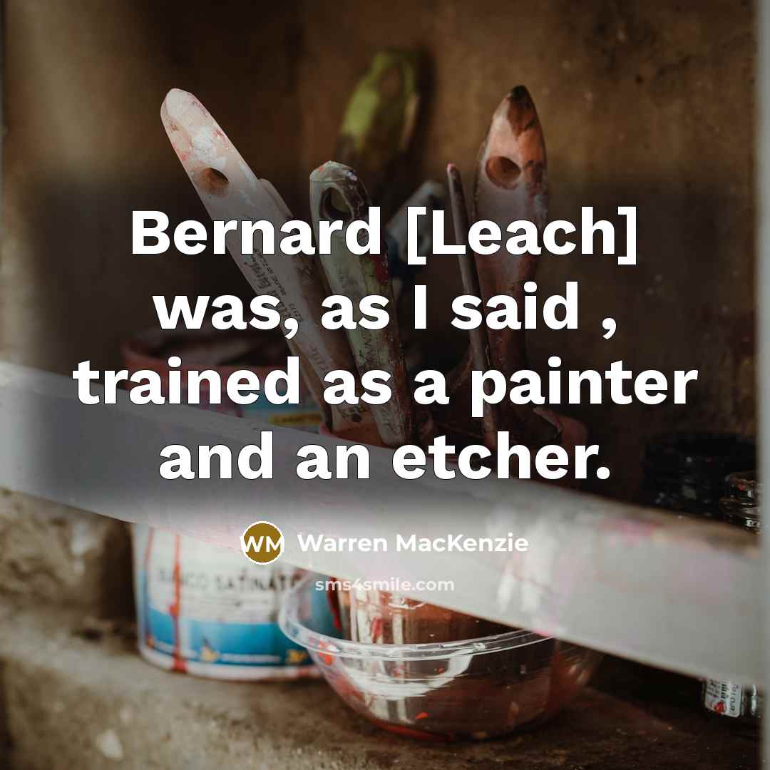 “Bernard [Leach] was, as I said , trained as a…” quote by Warren MacKenzie