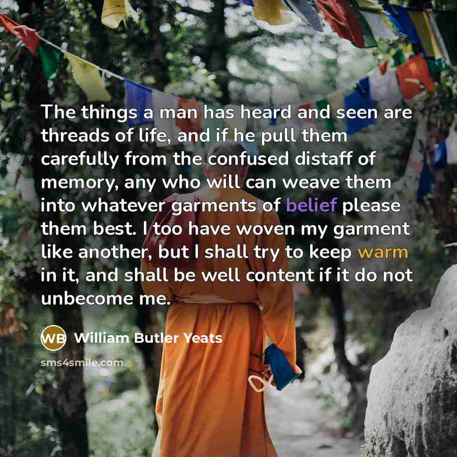 “The things a man has heard and seen are threads…” quote by William Butler Yeats