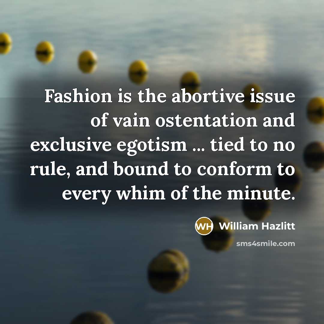 “Fashion is the abortive issue of vain ostentation and exclusive…” quote by William Hazlitt