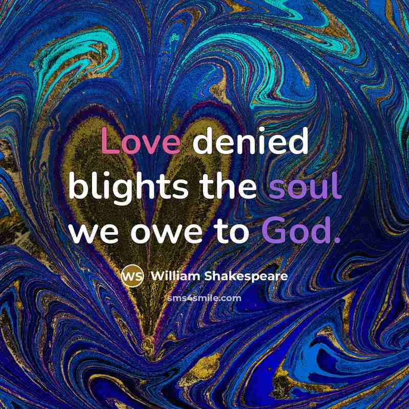 “Love denied blights the soul we owe to God.…” quote by William Shakespeare