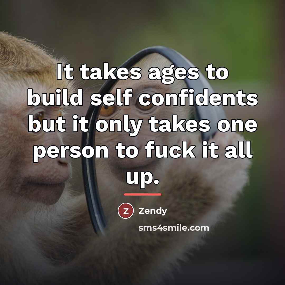“It takes ages to build self confidents but it only…” quote by Zendy