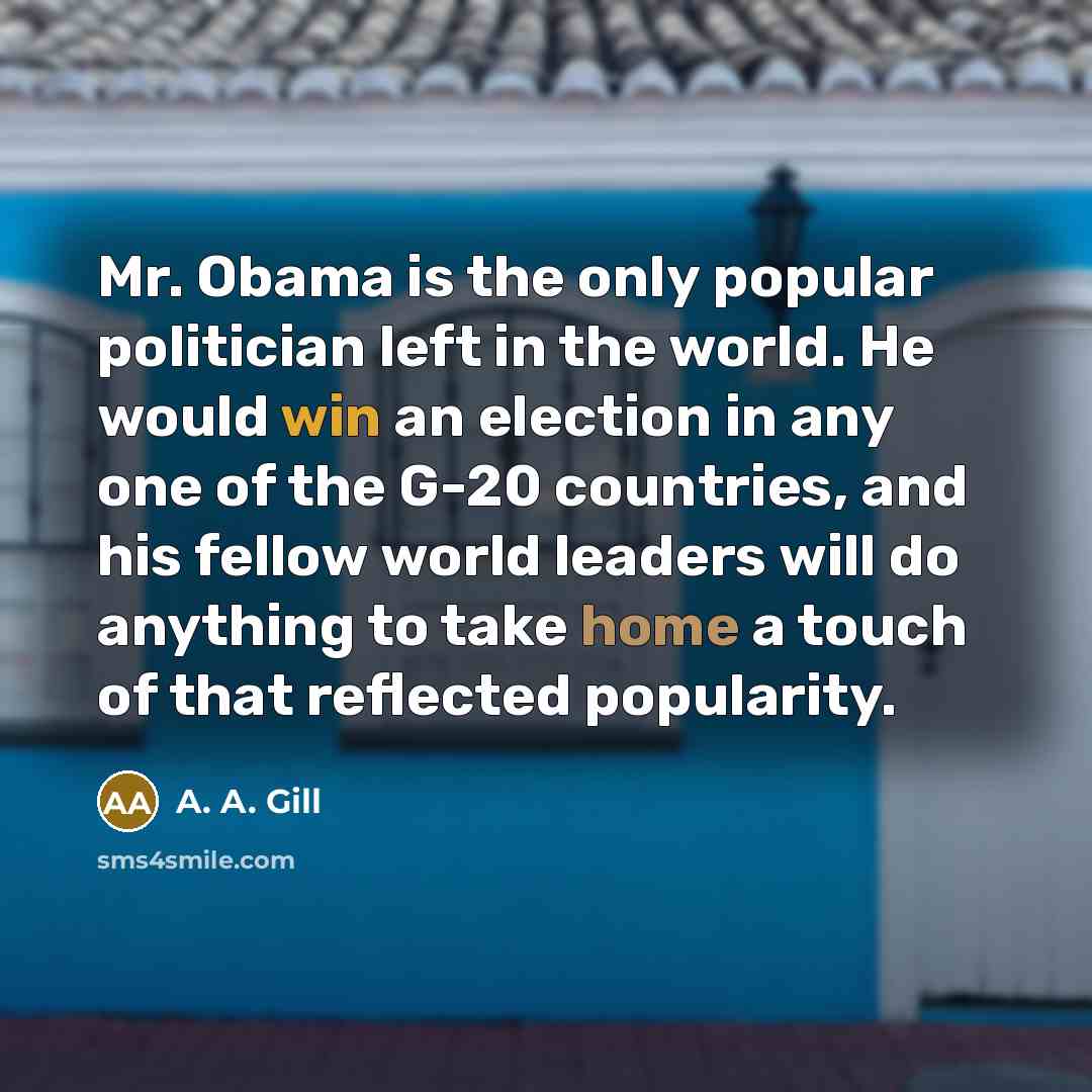 “Mr. Obama is the only popular politician left in the…” quote by A. A. Gill