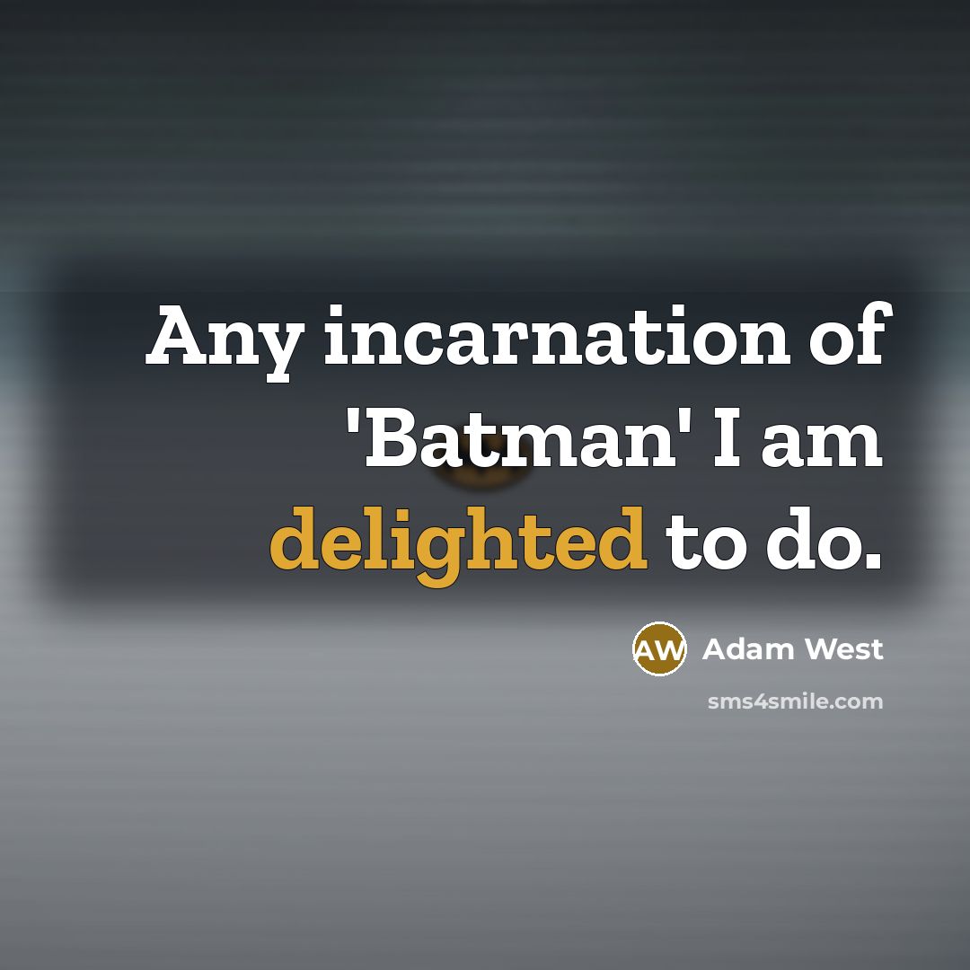 “Any incarnation of 'Batman' I am delighted to do.…” quote by Adam West