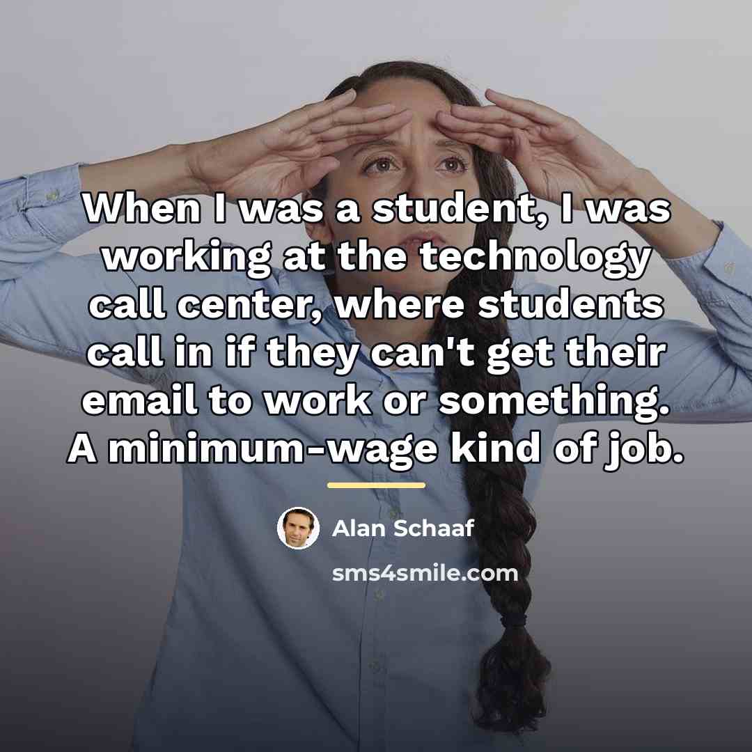 “When I was a student, I was working at the…” quote by Alan Schaaf