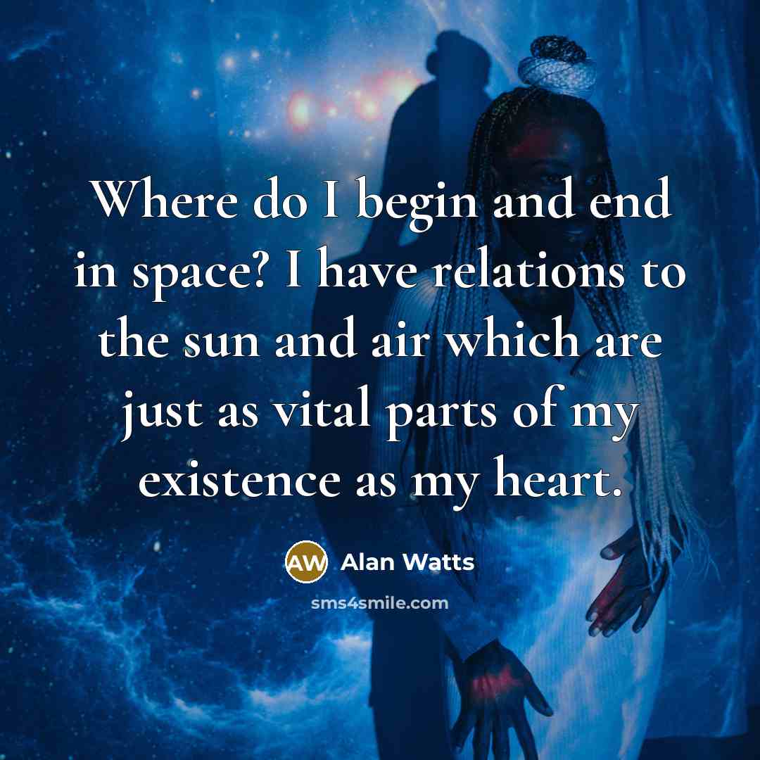 “Where do I begin and end in space? I have…” quote by Alan Watts