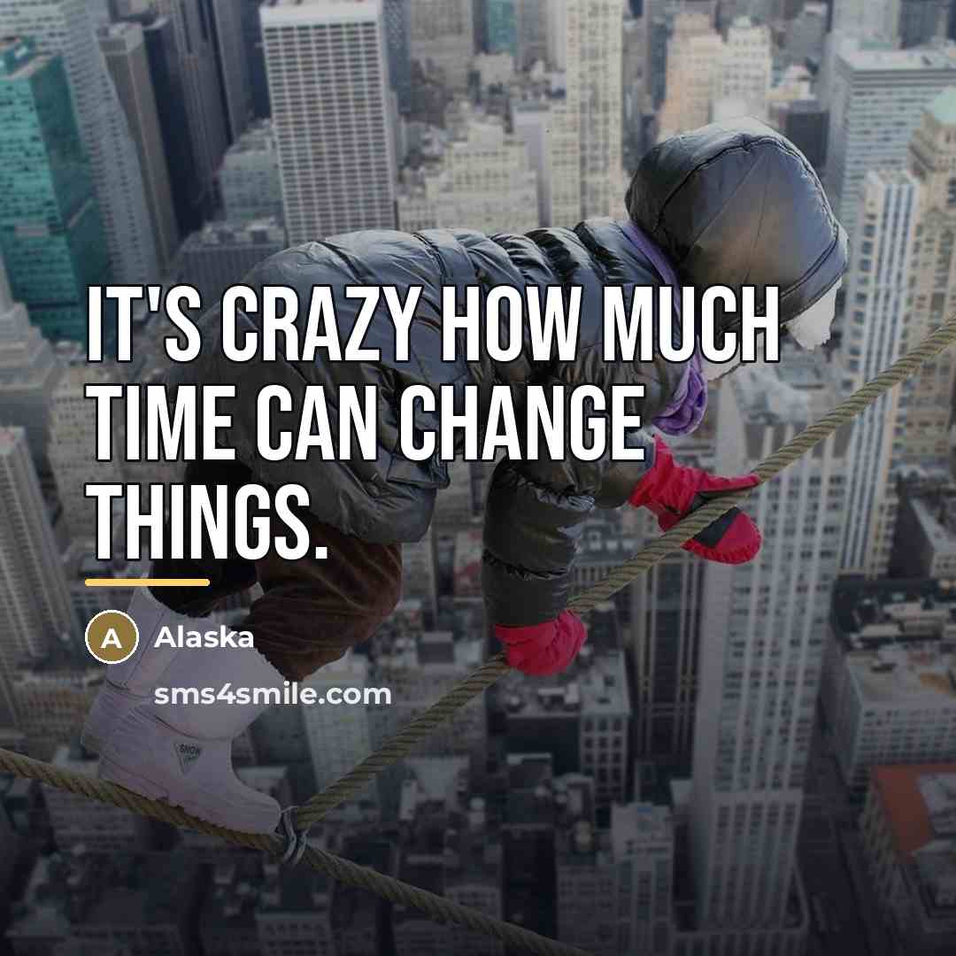 “It's crazy how much time can change things.…” quote by Alaska