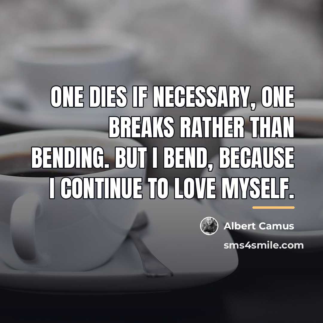 “One dies if necessary, one breaks rather than bending. But…” quote by Albert Camus